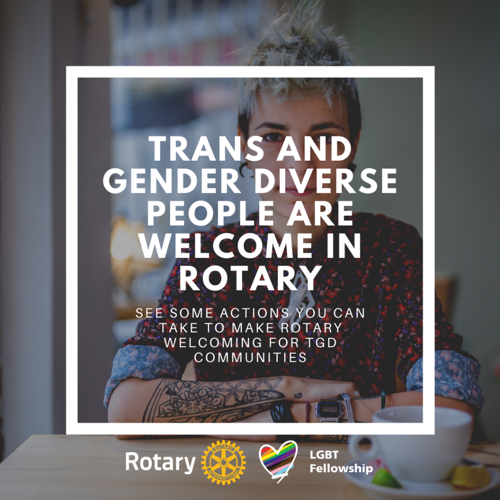 Trendy person in the background with tattoos and a tea cup and saucer. White box with the words: "TRANS AND GENDER DIVERSE PEOPLE ARE WELCOME IN ROTARY SEE SOME ACTIONSY OU CAN TAKE TO MAKE ROTARY WELCOMING FOR TGD COMMUNITIES." At the bottom, the Rotary masterbrand logo and the LGBT Fellowship logo.
